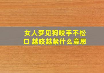 女人梦见狗咬手不松口 越咬越紧什么意思